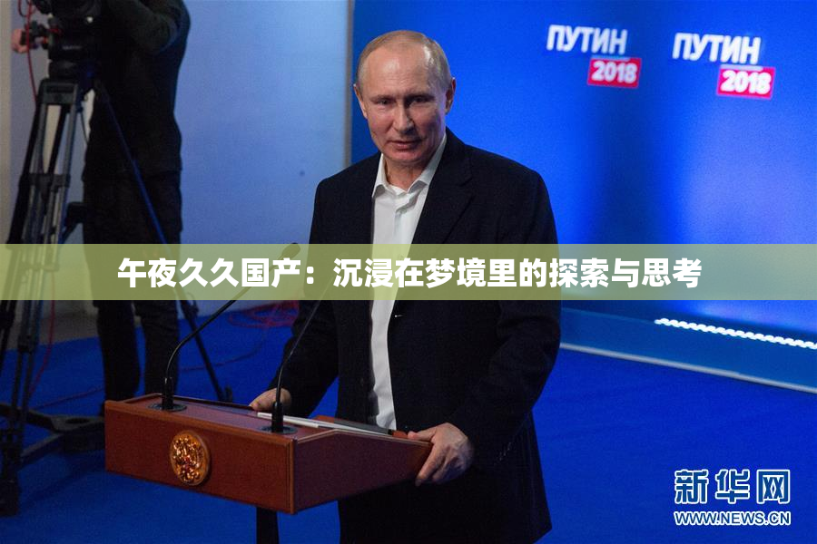 午夜久久国产：沉浸在梦境里的探索与思考