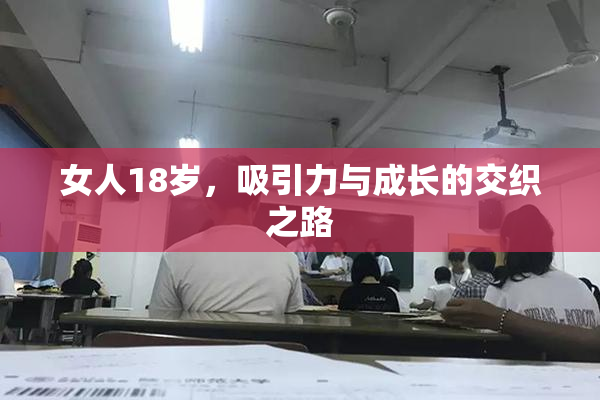 女人18岁，吸引力与成长的交织之路