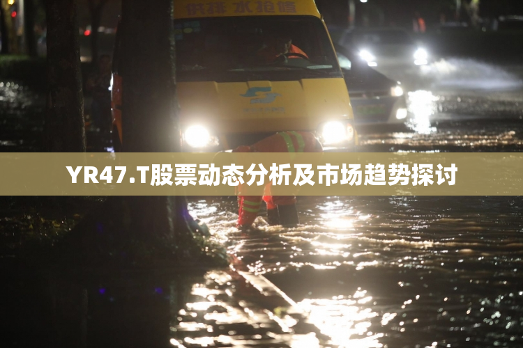 YR47.T股票动态分析及市场趋势探讨