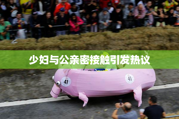 少妇与公亲密接触引发热议