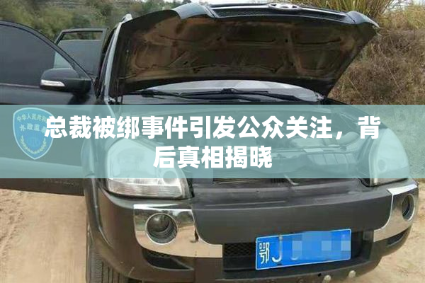 总裁被绑事件引发公众关注，背后真相揭晓