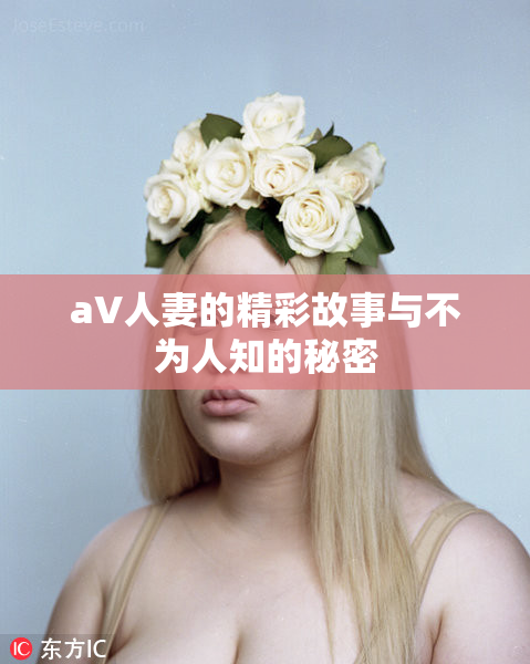 aV人妻的精彩故事与不为人知的秘密