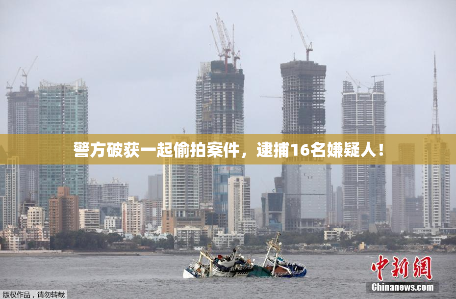 警方破获一起偷拍案件，逮捕16名嫌疑人！