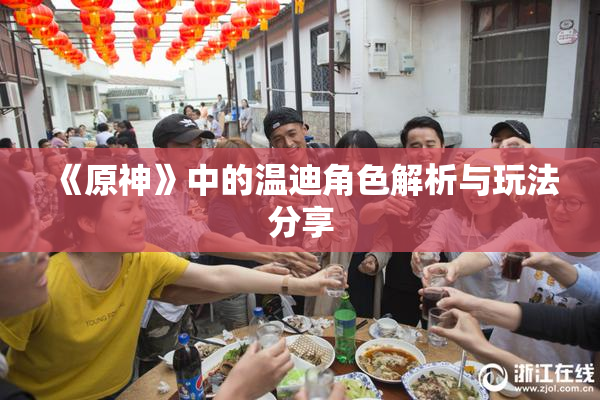 《原神》中的温迪角色解析与玩法分享