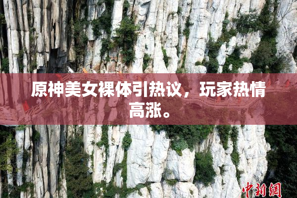 原神美女裸体引热议，玩家热情高涨。