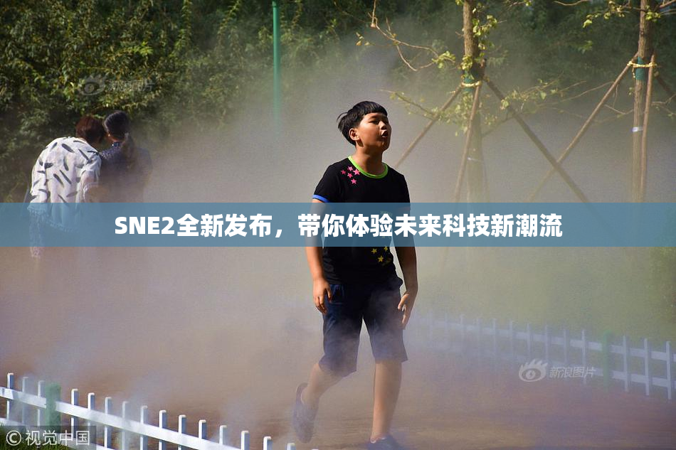 SNE2全新发布，带你体验未来科技新潮流