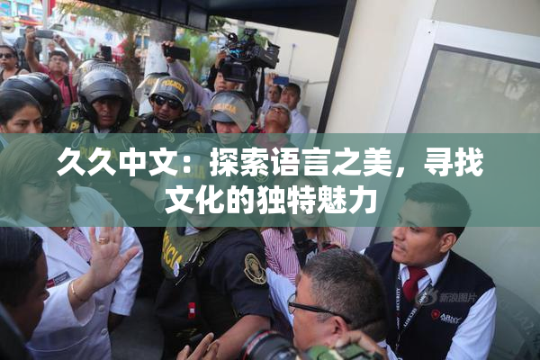 久久中文：探索语言之美，寻找文化的独特魅力