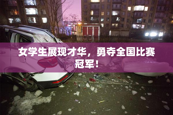 女学生展现才华，勇夺全国比赛冠军！