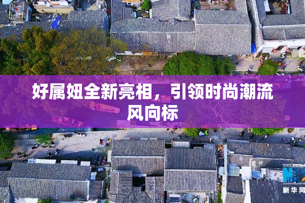 好属妞全新亮相，引领时尚潮流风向标