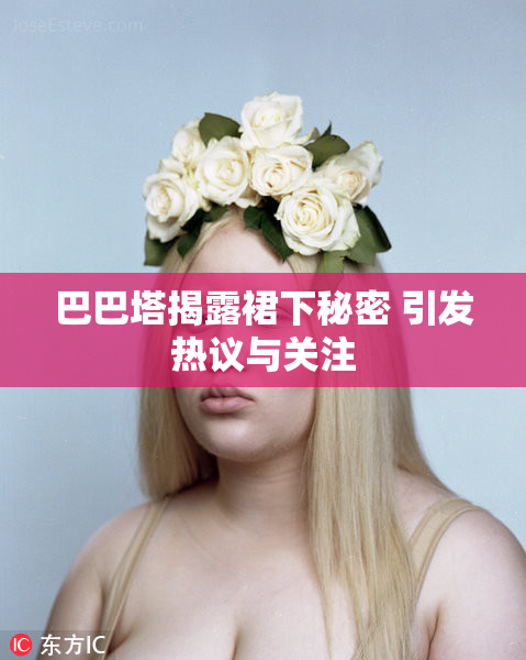巴巴塔揭露裙下秘密 引发热议与关注