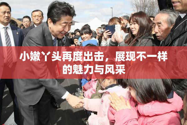 小嫩丫头再度出击，展现不一样的魅力与风采