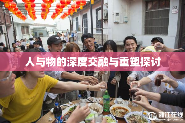 人与物的深度交融与重塑探讨