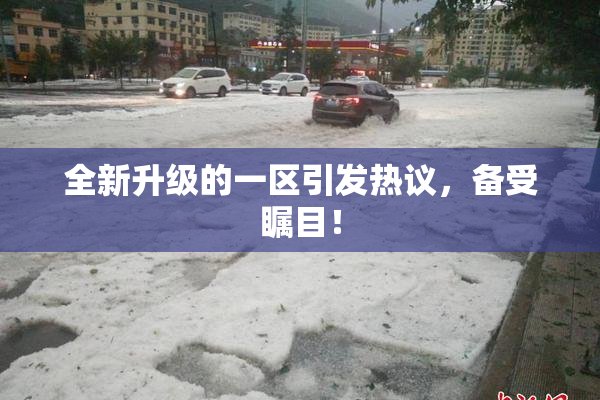 全新升级的一区引发热议，备受瞩目！