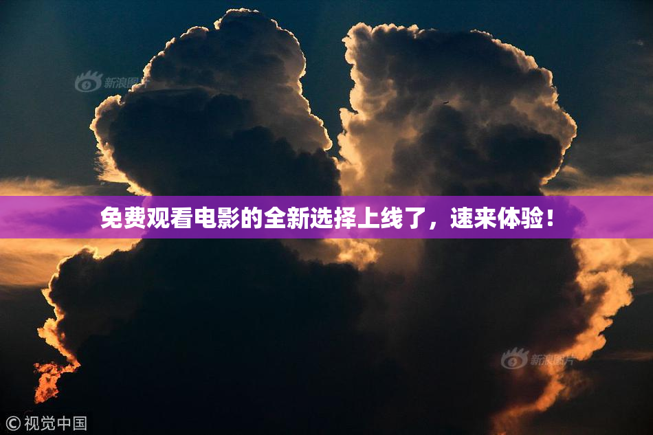 免费观看电影的全新选择上线了，速来体验！