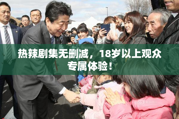 热辣剧集无删减，18岁以上观众专属体验！