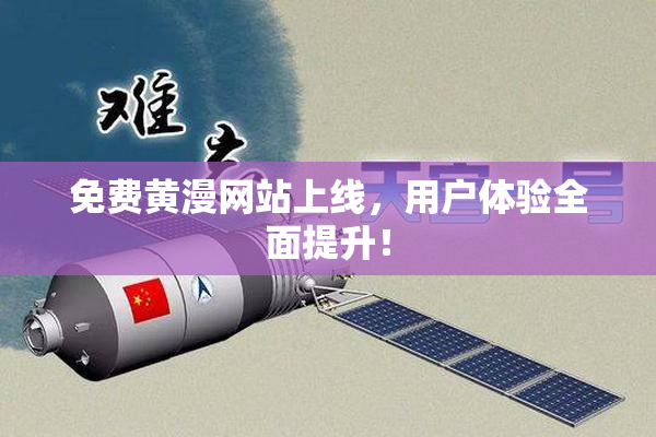 免费黄漫网站上线，用户体验全面提升！