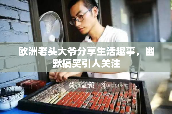 欧洲老头大爷分享生活趣事，幽默搞笑引人关注