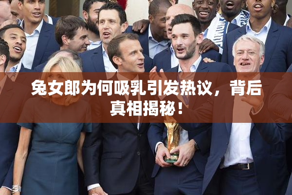 兔女郎为何吸乳引发热议，背后真相揭秘！