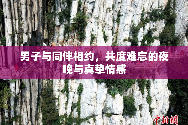 男子与同伴相约，共度难忘的夜晚与真挚情感