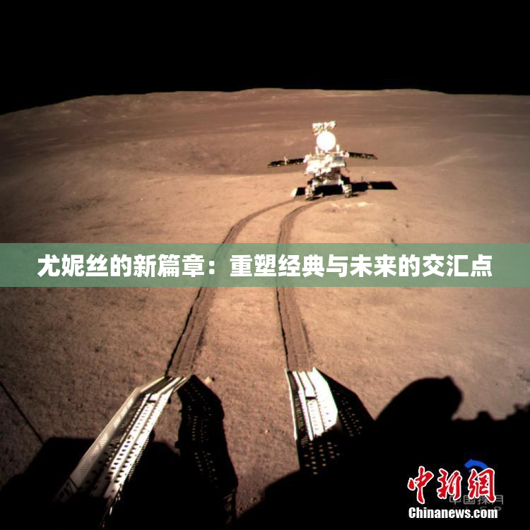 尤妮丝的新篇章：重塑经典与未来的交汇点