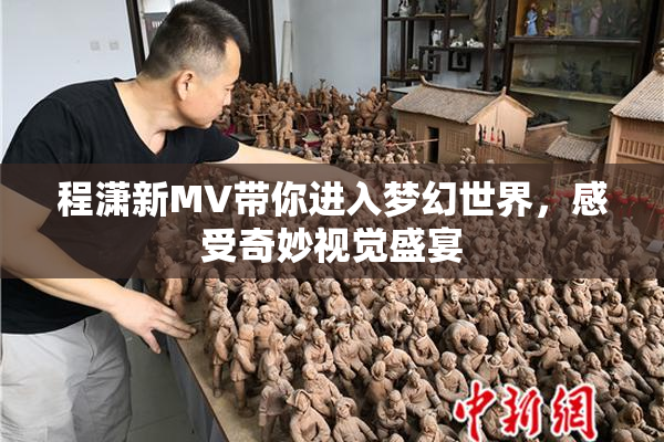 程潇新MV带你进入梦幻世界，感受奇妙视觉盛宴