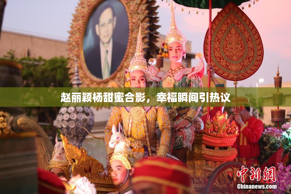 赵丽颖杨甜蜜合影，幸福瞬间引热议