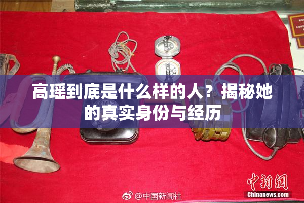 高瑶到底是什么样的人？揭秘她的真实身份与经历