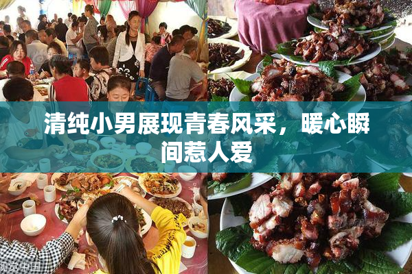 清纯小男展现青春风采，暖心瞬间惹人爱