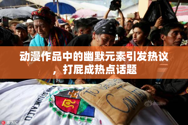 动漫作品中的幽默元素引发热议，打屁成热点话题