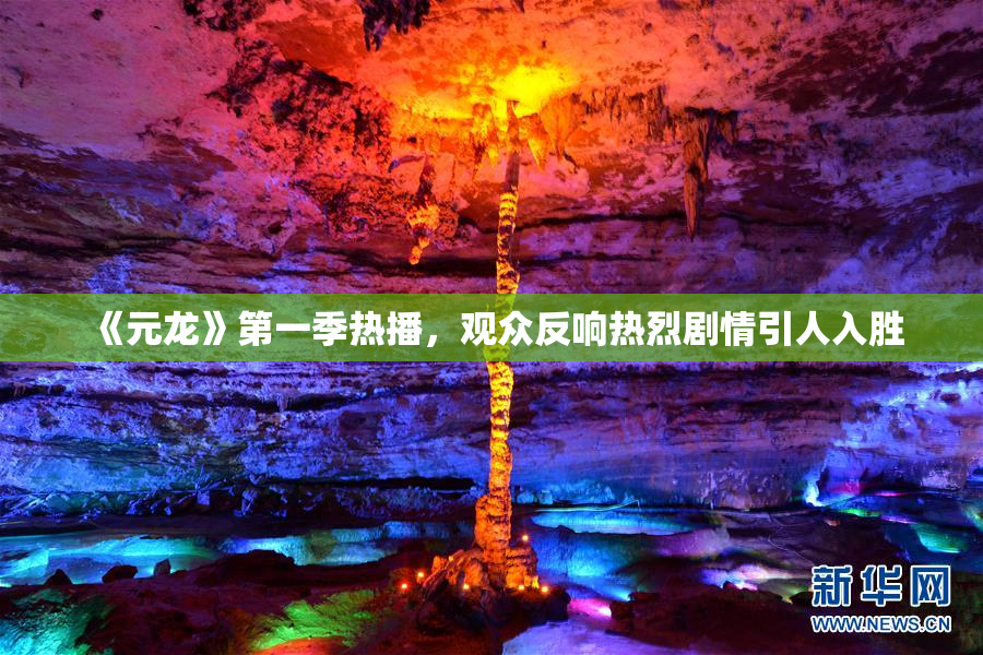 《元龙》第一季热播，观众反响热烈剧情引人入胜