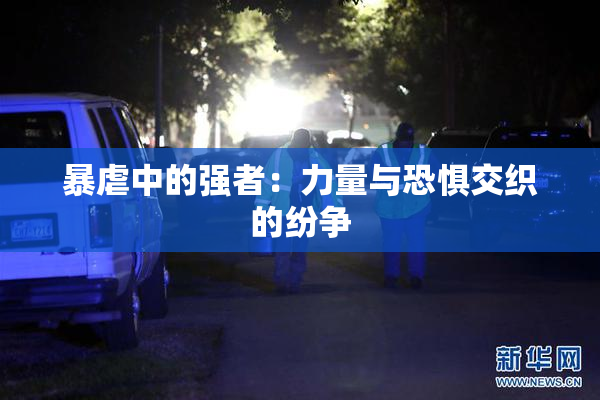 暴虐中的强者：力量与恐惧交织的纷争