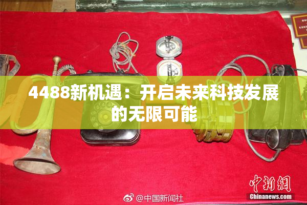 4488新机遇：开启未来科技发展的无限可能