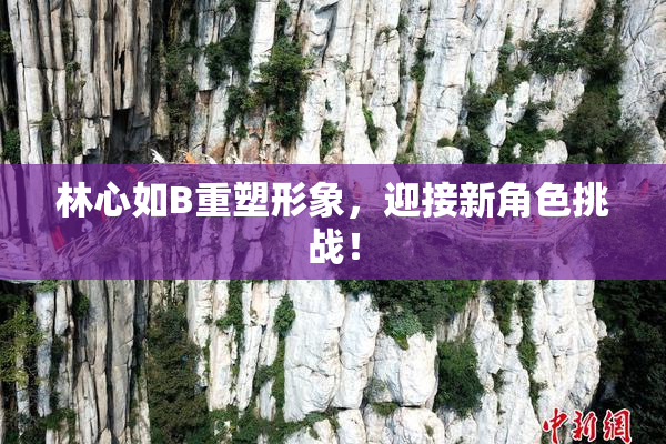 林心如B重塑形象，迎接新角色挑战！