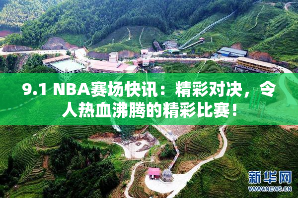 9.1 NBA赛场快讯：精彩对决，令人热血沸腾的精彩比赛！