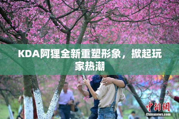 KDA阿狸全新重塑形象，掀起玩家热潮