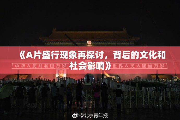 《A片盛行现象再探讨，背后的文化和社会影响》