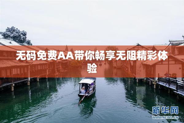 无码免费AA带你畅享无阻精彩体验