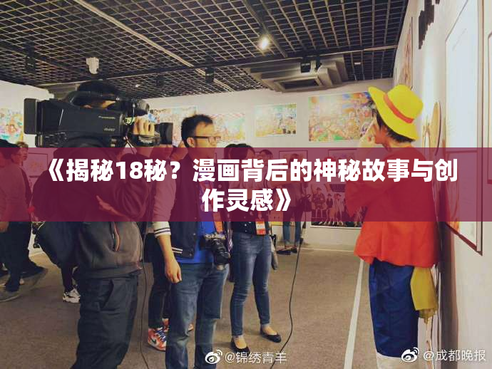 《揭秘18秘？漫画背后的神秘故事与创作灵感》