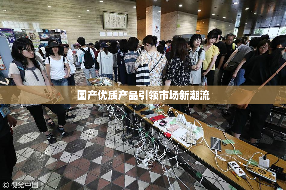 国产优质产品引领市场新潮流