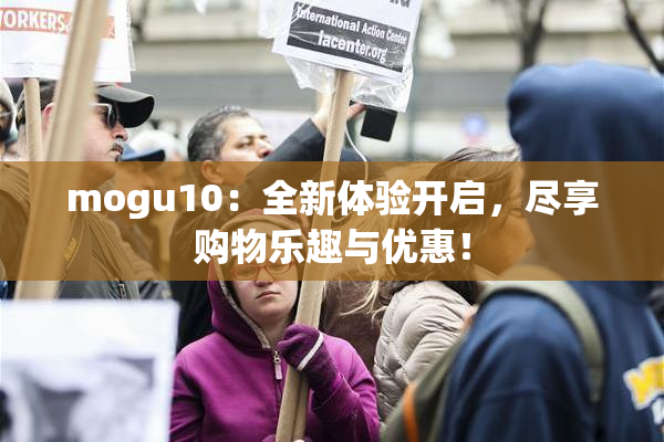 mogu10：全新体验开启，尽享购物乐趣与优惠！