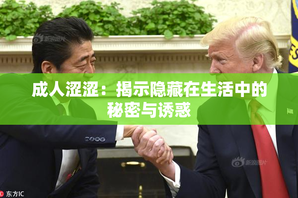 成人涩涩：揭示隐藏在生活中的秘密与诱惑