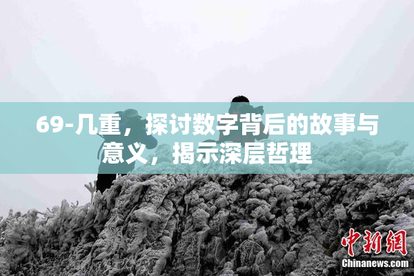 69-几重，探讨数字背后的故事与意义，揭示深层哲理