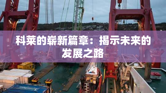 科莱的崭新篇章：揭示未来的发展之路