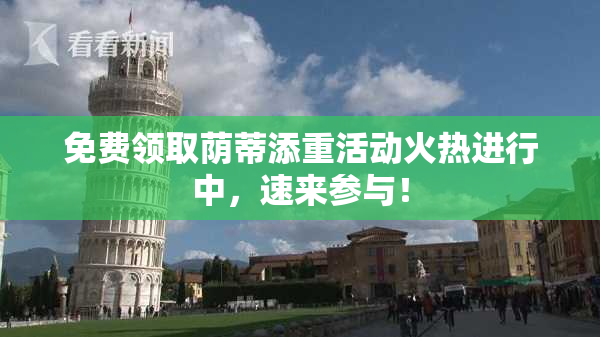免费领取荫蒂添重活动火热进行中，速来参与！