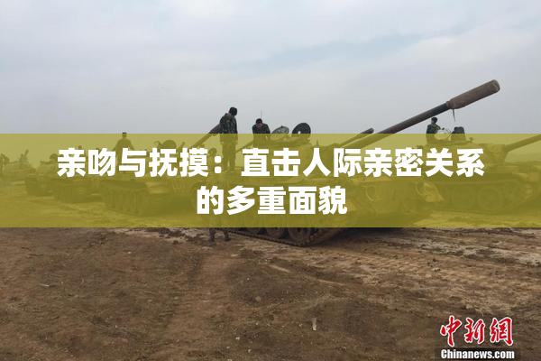 亲吻与抚摸：直击人际亲密关系的多重面貌