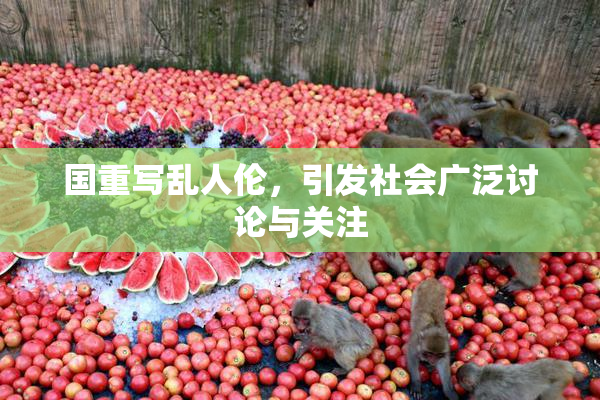 国重写乱人伦，引发社会广泛讨论与关注