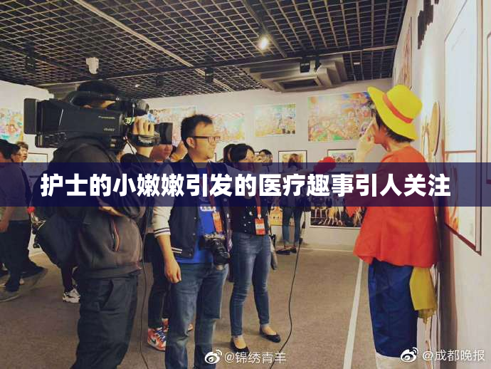 护士的小嫩嫩引发的医疗趣事引人关注