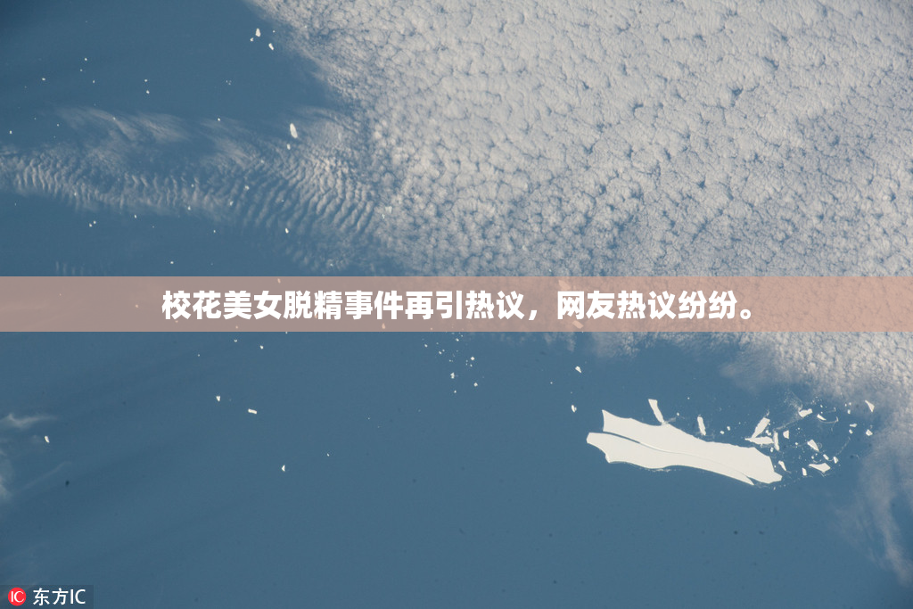 校花美女脱精事件再引热议，网友热议纷纷。