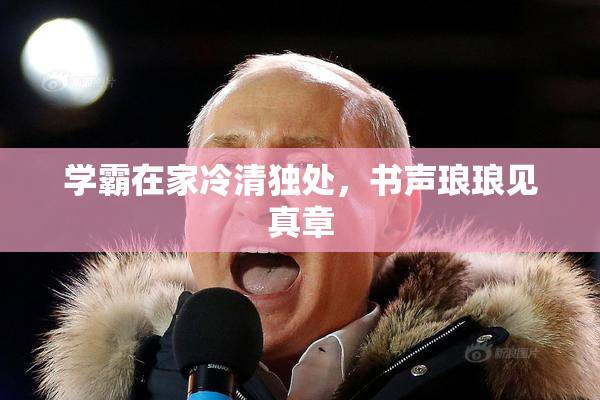 学霸在家冷清独处，书声琅琅见真章