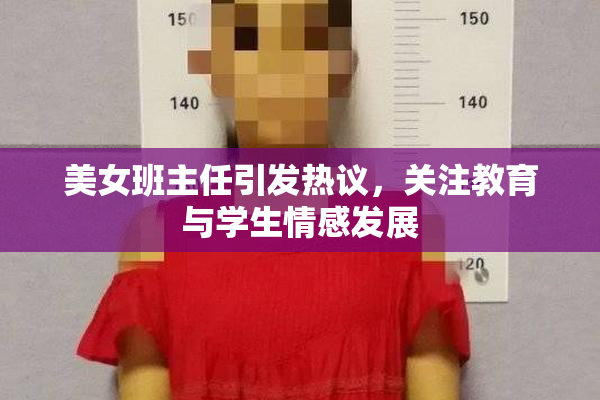 美女班主任引发热议，关注教育与学生情感发展